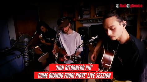 Come Quando Fuori Piove Non Ritorner Pi Live Session Youtube