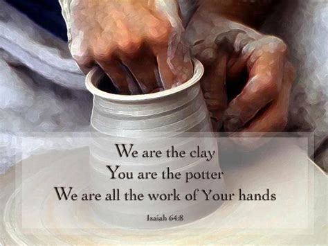 Isaiah 64 8 We Are The Clay You Are The Potter We Are All The