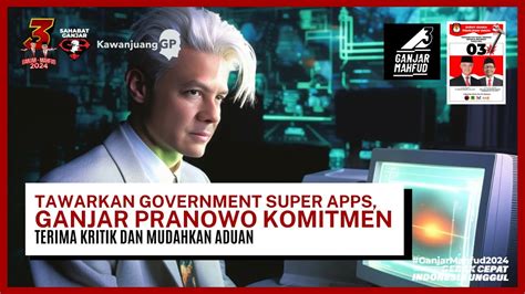 TAWARKAN GOVERNMENT SUPER APPS GANJAR PRANOWO KOMITMEN TERIMA KRITIK