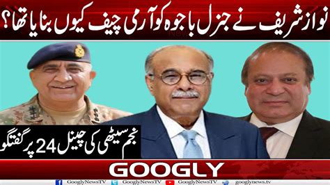 Nawaz Sharif Nai Gen Bajwa Ko Army Chief Kiyun Banaia Tha Najam