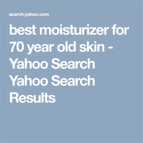 Best Moisturizer For 70 Year Old Skin Yahoo Search Yahoo Search