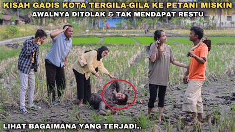 Kisah Gadis Kota Tergila Gila Ke Petani Miskin Awalnya Ditolak Tak