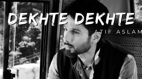 Dekhte Dekhte Batti Gul Meter Chalu Atif Aslam Sad Song Youtube