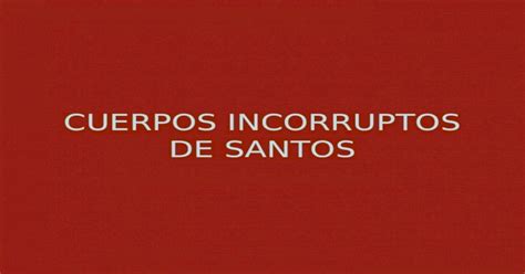 Cuerpos Incorruptos De Santos Los Santos Cuerpos Incorruptos No Son