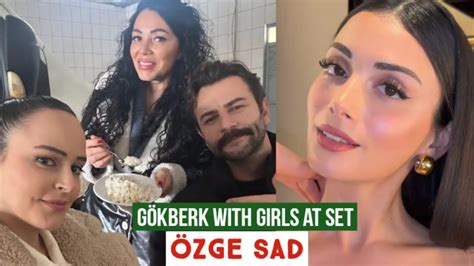 Gökberk demirci with Girls at Set Özge yagiz Sad YouTube