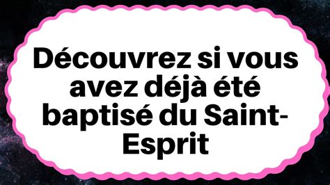 Comment se faire baptiser du Saint Esprit Signes que vous avez été