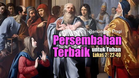 PERSEMBAHAN TERBAIK RENUNGAN PAGI LUKAS 2 22 40 YouTube