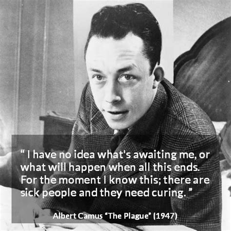 Albert Camus I Have No Idea Whats Awaiting Me Or What Will”