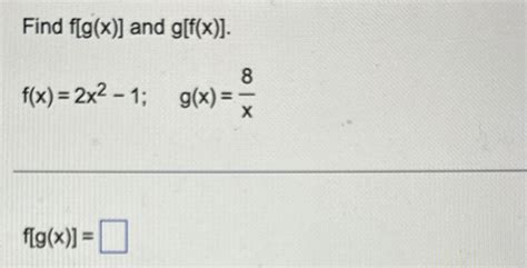 Solved Find F[g X ] ﻿and G[f X ] F X 2x2 1 G X 8xf[g X ]