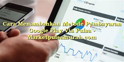 Cara Menambahkan Metode Pembayaran Google Play Via Pulsa Market Pulsa