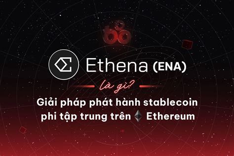 Ethena ENA là gì Giải pháp phát hành stablecoin phi tập trung trên