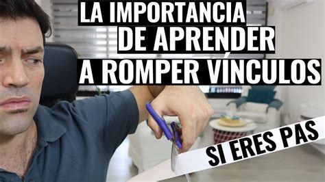 La Importancia De Aprender A Romper Vínculos Si Eres PAS YouTube