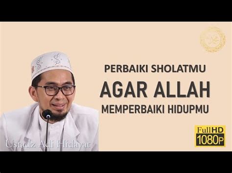 Perbaiki Sholatmu Agar Allah Memperbaiki Hidupmu Ceramah Ustadz Adi