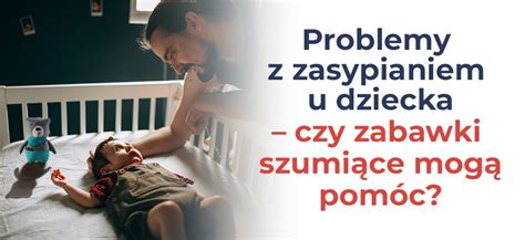 Problemy z zasypianiem u dziecka czy zabawki szumiące mogą pomóc