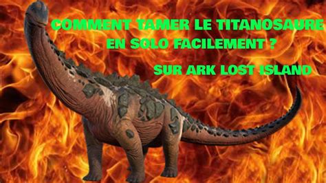 COMMENT TAMER LE TITANOSAURE EN SOLO FACILEMENT Sur ARK LOST ISLAND