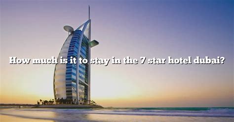 How Much Is It To Stay In The 7 Star Hotel Dubai? [The Right Answer ...