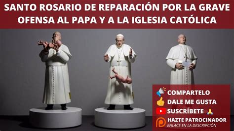 Santo Rosario De Reparaci N Por Ofensa Al Papa Y La Iglesia Cat Lica