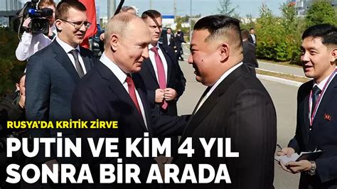 Rusya Da Kritik Zirve Putin Ve Kim Y L Sonra Bir Arada