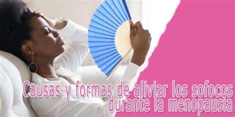 Causas Y Formas De Aliviar Los Sofocos Durante La Menopausia