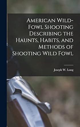 American Wild Fowl Shooting Describing The Haunts Habits And Methods