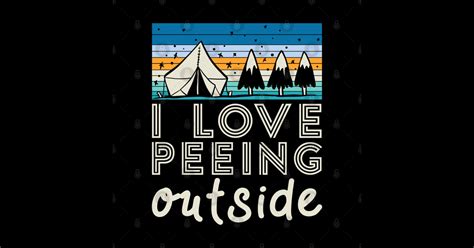 I Love Peeing Outside Peeing Outdoor Lover I Love Peeing Outside