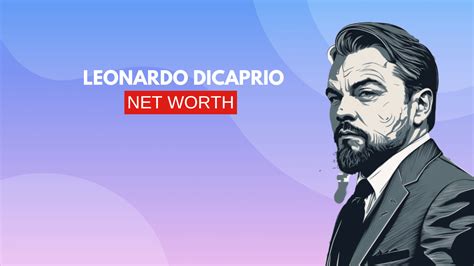 Leonardo Dicaprios Net Worth And Inspiring Story