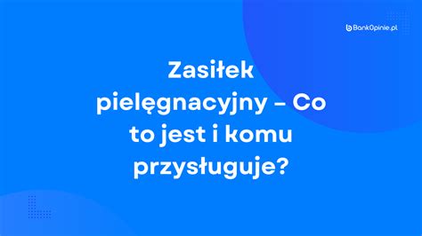 Zasiłek pielęgnacyjny Co to jest i komu przysługuje BankOpinie pl