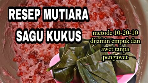 RESEP AWET TANPA PENGAWET MUTIARA SAGU KUKUS DENGAN METODE 10 20