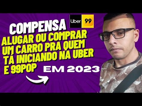 Compensa Alugar Um Carro Para Trabalhar Na Uber E Youtube