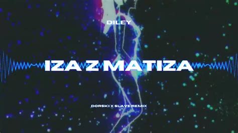 DILEY IZA Z MATIZA Dorski X Slave Remix Pobierz MP3 Za Darmo