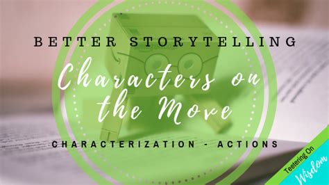 Better Storytelling Character Actions • Teetering On Wisdom