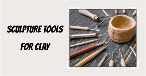 7 Sculpture Tools For Clay: A Comprehensive Guide To Tools