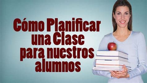 Cómo Planificar Una Clase Para Nuestros Alumnos Portal De Educación