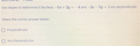 Solved Use Slopes To Determine If The Lines 5x2y 4 And 2x 5y1 Are