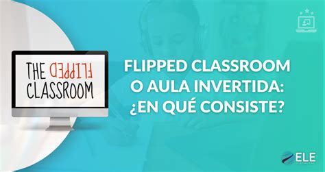 Flipped Classroom qué es y cómo funciona una clase invertida