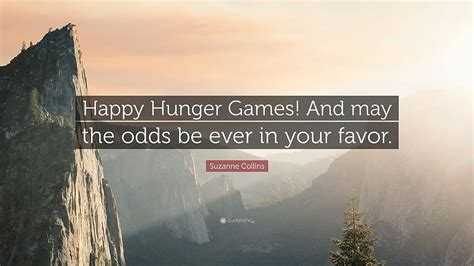 Suzanne Collins Quote Happy Hunger Games And May The Odds Be Ever In