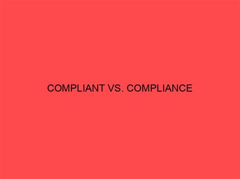 Compliant Vs Compliance What S The Difference Main Difference