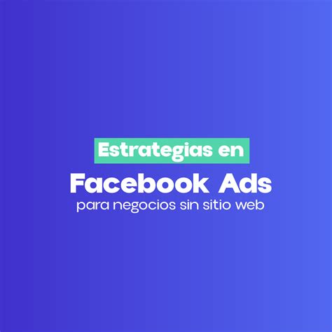 Estrategias En Facebook Ads Para Negocios Sin Sitio Web