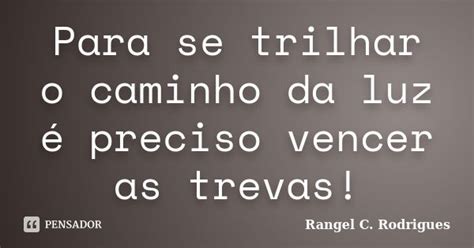 Para Se Trilhar O Caminho Da Luz é Rangel C Rodrigues Pensador