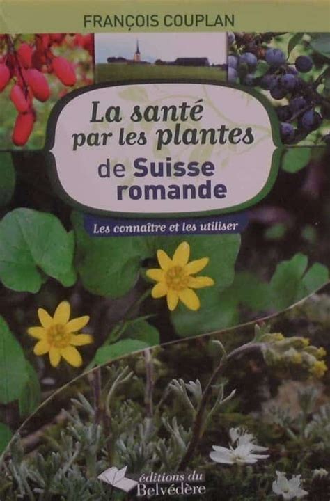 La Sant Par Les Plantes De Suisse Romande Les Conna Tre Les Utiliser