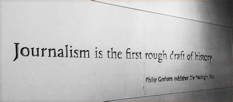 Journalism is the first rough draft of History – A WANNABE REPORTER's