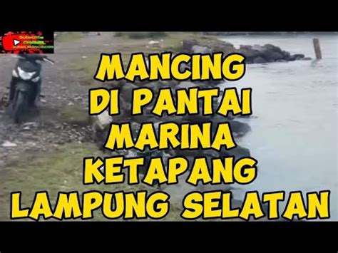 Keseruan Mancing Di Pantai Marina Ketapang Lampung Selatan Youtube