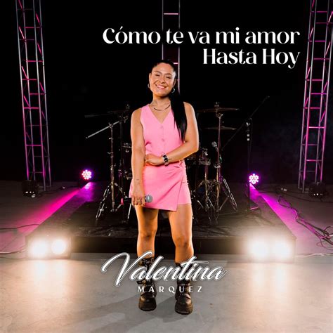 Como Te Va Mi Amor Hasta Hoy Single Lbum De Valentina Valentina