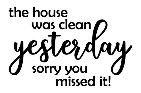 THE HOUSE WAS CLEAN YESTERDAY SORRY YOU MISSED IT FUNNY WALL DECAL