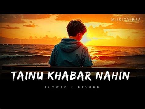 Tainu Khabar Nahin Slowed Reverb Arijit Singh Sachin Jigar