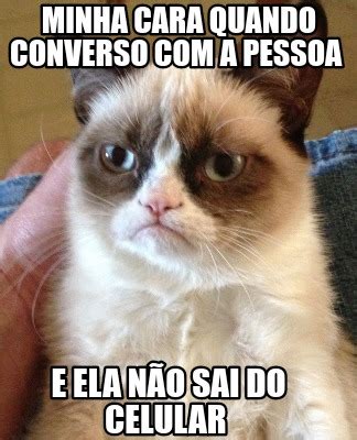 Meme Creator Funny Minha Cara Quando Converso A Pessoa E Ela N O