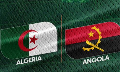 Can Alg Rie Angola Ce Soir Bouak Les Verts Pour Une Bonne Entame