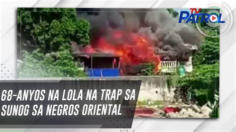 Anyos Na Lola Na Trap Sa Sunog Sa Negros Oriental Tv Patrol Youtube