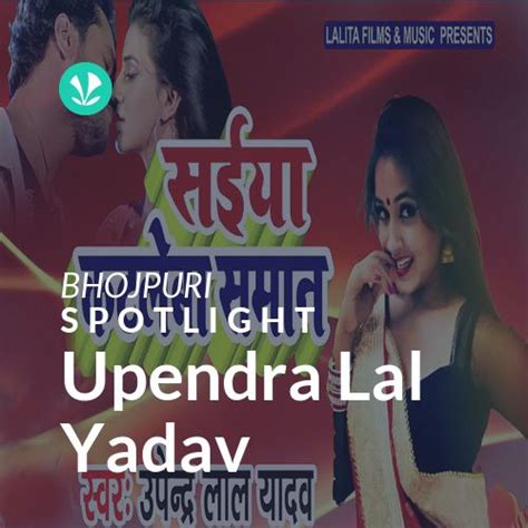 Upendra Lal Yadav Spotlight Latest Bhojpuri Songs Online Jiosaavn