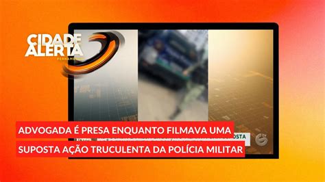 Advogada Presa Enquanto Filmava Uma Suposta A O Truculenta Da